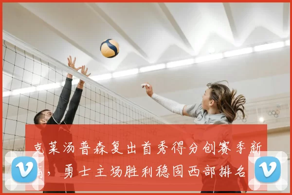 克莱汤普森复出首秀得分创赛季新高，勇士主场胜利稳固西部排名