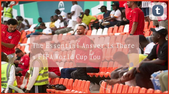 The Essential Answer Is There a FIFA World Cup Tou