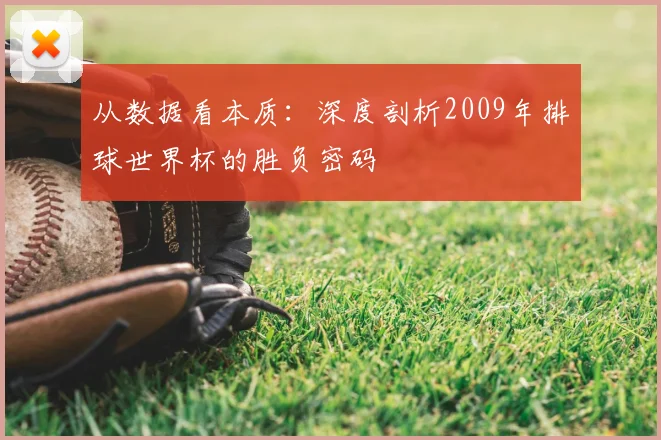 从数据看本质:深度剖析2009年排球世界杯的胜负密码