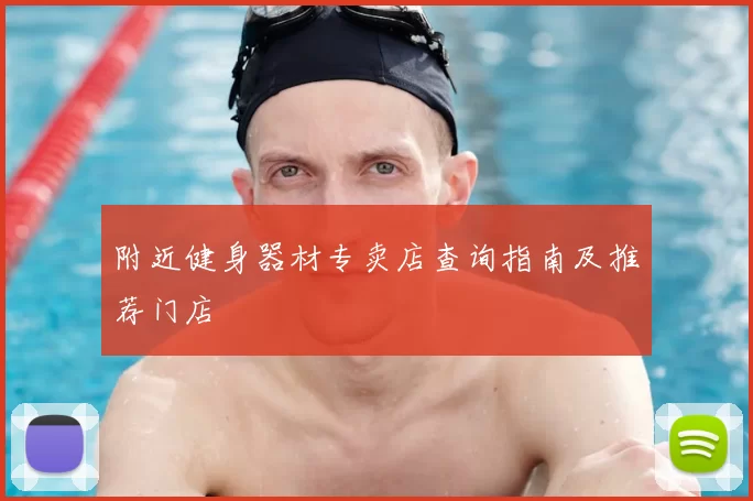 附近健身器材专卖店查询指南及推荐门店
