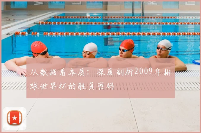 从数据看本质：深度剖析2009年排球世界杯的胜负密码