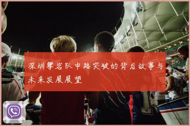 深圳攀岩队中路突破的背后故事与未来发展展望